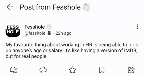 My favourite thing about working in HR is being able to look up anyone's age or salary. Its like having a version of IMDB, but for real people.
